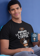 ANSWER IS ALWAYS COFFEE  MENS' T-SHIRT FOR COFFEE LOVERS