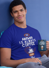 ANSWER IS ALWAYS COFFEE  MENS' T-SHIRT FOR COFFEE LOVERS