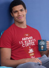 ANSWER IS ALWAYS COFFEE  MENS' T-SHIRT FOR COFFEE LOVERS