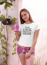 Drink coffee and be awesome WOMENS' T-SHIRT FOR COFFEE LOVERS