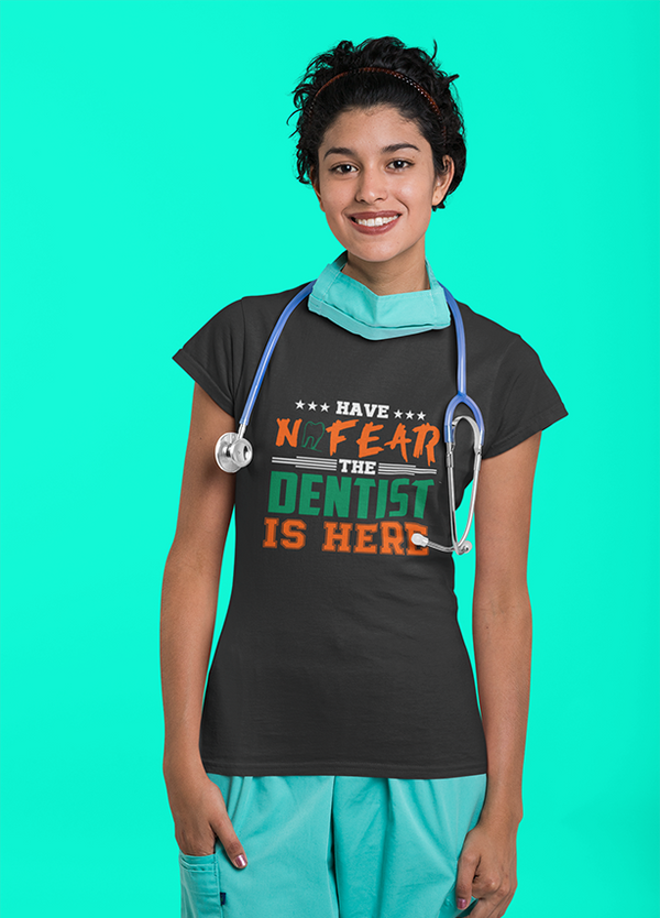 HAVE NO FEAR THE DENTIST IS HERE WOMENS T SHIRT BLACK