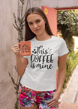 This coffee is mine WOMENS' T-SHIRT FOR COFFEE LOVERS