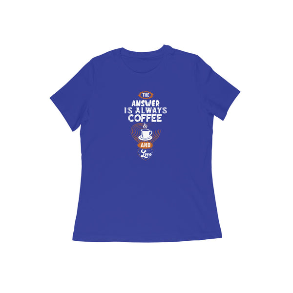 ANSWER IS ALWAYS COFFEE  WOMENS' T-SHIRT FOR COFFEE LOVERS