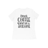 Drink coffee and be awesome WOMENS' T-SHIRT FOR COFFEE LOVERS