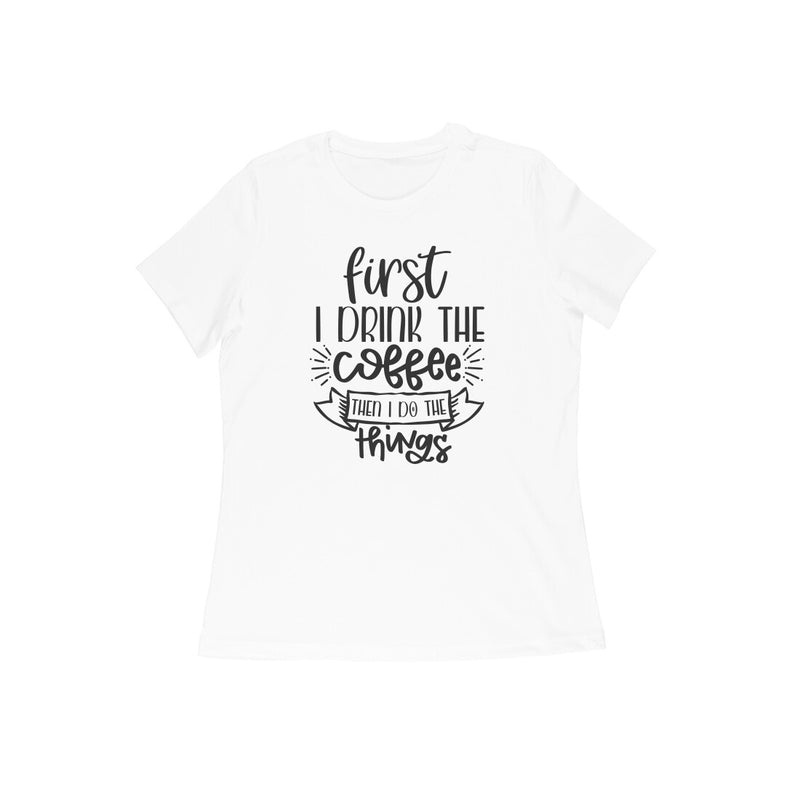 First drink the coffee then I do the things  WOMENS' T-SHIRT FOR COFFEE LOVERS